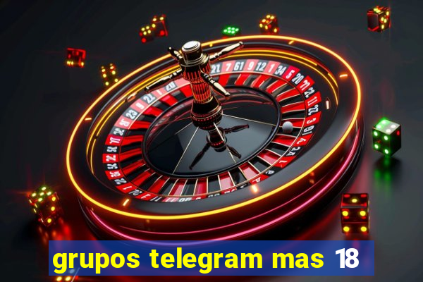 grupos telegram mas 18